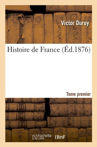 Cover for Victor Duruy · Histoire De France. Tome Premier (Ed.1876) (French Edition) (Paperback Book) [French edition] (2012)