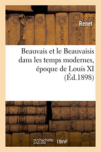 Cover for Renet · Beauvais et Le Beauvaisis Dans Les Temps Modernes, Époque De Louis Xi et De Charles Le Téméraire (Paperback Book) [French edition] (2014)