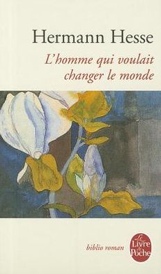 Cover for H. Hesse · L Homme Qui Voulait Changer Le Monde (Ldp Bibl Romans) (French Edition) (Paperback Book) [French edition] (2007)