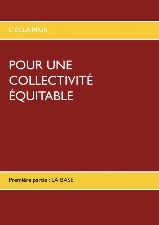 Pour Une Collectivite Equitable: Premiere partie: LA BASE - L'Eclaireur - Books - Books on Demand - 9782322169788 - March 7, 2019