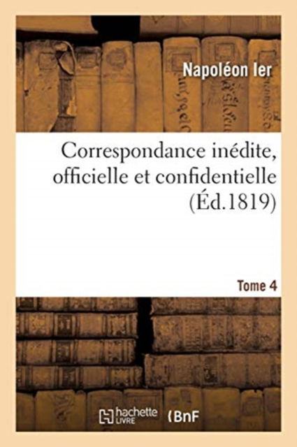 Cover for Napol?on Ier · Correspondance In?dite, Officielle Et Confidentielle. Tome 4: Avec Les Cours ?trang?res, Princes, Ministres Et G?n?raux En Italie, Allemagne Et ?gypte (Paperback Book) (2020)