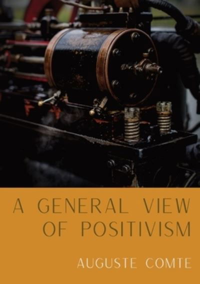 Cover for Auguste Comte · A General View of Positivism: Summary exposition of the System of Thought and Life [From Discours Sur L'Ensemble Du Positivisme] (Taschenbuch) (2020)