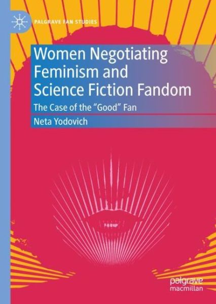 Cover for Neta Yodovich · Women Negotiating Feminism and Science Fiction Fandom: The Case of the &quot;Good&quot; Fan - Palgrave Fan Studies (Hardcover Book) [1st ed. 2022 edition] (2022)