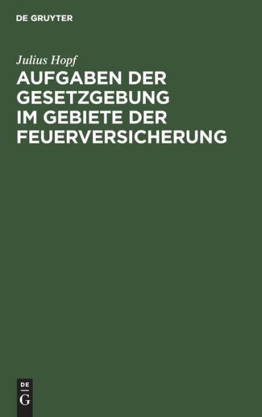 Cover for Julius Hopf · Aufgaben der Gesetzgebung Im Gebiete der Feuerversicherung (Book) (1901)