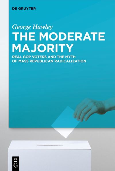 George Hawley · The Moderate Majority: Real GOP Voters and the Myth of Mass Republican Radicalization (Paperback Book) (2024)