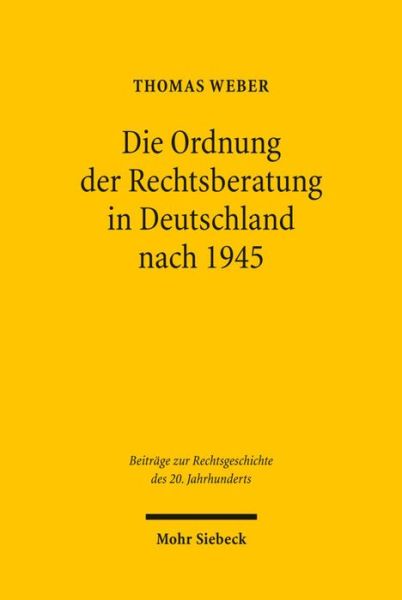 Cover for Thomas Weber · Die Ordnung der Rechtsberatung in Deutschland nach 1945: Vom Rechtsberatungsmissbrauchsgesetz zum Rechtsdienstleistungsgesetz - Beitrage zur Rechtsgeschichte des 20. Jahrhunderts (Paperback Book) [German, 1. Auflage. edition] (2010)