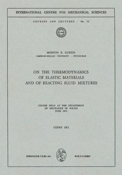 On the Thermodynamics of Elastic Materials and of Reacting Fluid Mixtures: Course held at the Department of Mechanics of Solids, June 1971 - CISM International Centre for Mechanical Sciences - Morton E. Gurtin - Books - Springer Verlag GmbH - 9783211811788 - December 31, 1980