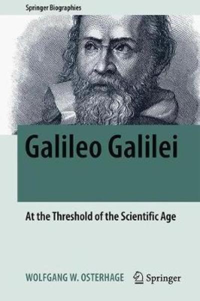 Cover for Wolfgang W. Osterhage · Galileo Galilei: At the Threshold of the Scientific Age - Springer Biographies (Hardcover Book) [1st ed. 2018 edition] (2018)