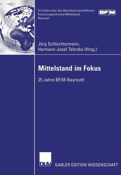 Cover for J Rg Schl Chtermann · Mittelstand im Fokus - Schriftenreihe DES Betriebswirtschaftlichen Forschungszentrums / Mittelstand Bayreuth (Taschenbuch) [Softcover reprint of the original 1st ed. 2004 edition] (2011)