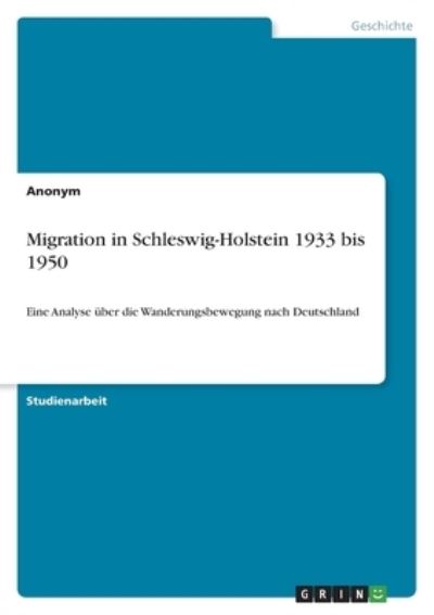 Migration in Schleswig-Holstein 1933 bis 1950 - Anonym - Bøger - Grin Verlag - 9783346452788 - 7. juni 2021