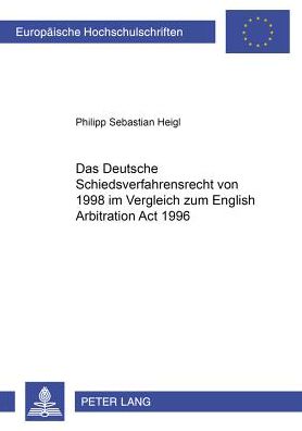Cover for Philipp Sebastian Heigl · Das Deutsche Schiedsverfahrensrecht Von 1998 Im Vergleich Zum English Arbitration ACT 1996 - Europaeische Hochschulschriften Recht (Paperback Book) (2000)