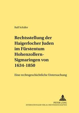 Cover for Ralf Schafer · Die Rechtsstellung Der Haigerlocher Juden Im Fuerstentum Hohenzollern-Sigmaringen Von 1634-1850: Eine Rechtsgeschichtliche Untersuchung - Rechtshistorische Reihe (Paperback Book) (2002)