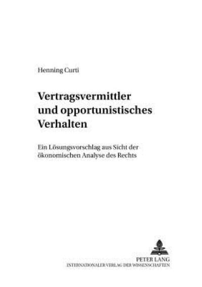 Cover for Henning Curti · Vertragsvermittler Und Opportunistisches Verhalten: Ein Loesungsvorschlag Aus Sicht Der Oekonomischen Analyse Des Rechts (Paperback Book) [German edition] (2005)