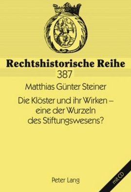 Cover for Anton · Die Kloester Und Ihr Wirken - Eine Der Wurzeln Des Stiftungswesens? - Rechtshistorische Reihe (Hardcover Book) [German edition] (2009)