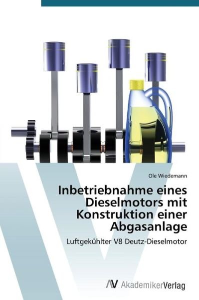Cover for Ole Wiedemann · Inbetriebnahme Eines Dieselmotors Mit Konstruktion Einer Abgasanlage: Luftgekühlter V8 Deutz-dieselmotor (Paperback Book) [German edition] (2014)