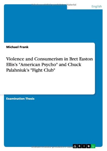 Violence and Consumerism in Bret Easton Ellis's American Psycho and Chuck Palahniuk's Fight Club - Michael Frank - Books - Grin Verlag - 9783640466788 - November 10, 2009