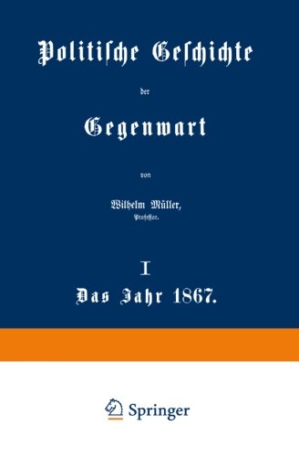 Cover for Wilhelm Muller · Politische Geschichte Der Gegenwart: I. Das Jahr 1867 (Paperback Book) [Softcover Reprint of the Original 1st 1868 edition] (1901)