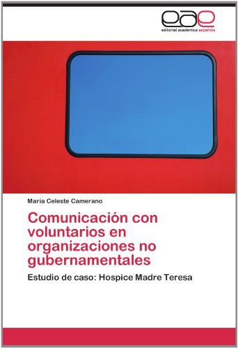 Cover for María Celeste Camerano · Comunicación Con Voluntarios en Organizaciones No Gubernamentales: Estudio De Caso: Hospice Madre Teresa (Paperback Book) [Spanish edition] (2012)