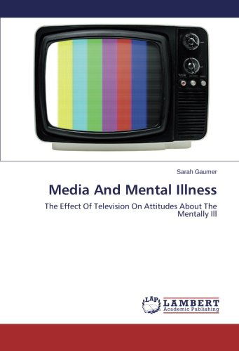 Cover for Sarah Gaumer · Media and Mental Illness: the Effect of Television on Attitudes About the Mentally Ill (Paperback Book) (2014)