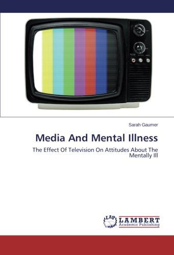 Cover for Sarah Gaumer · Media and Mental Illness: the Effect of Television on Attitudes About the Mentally Ill (Pocketbok) (2014)