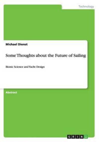 Cover for Michael Dienst · Some Thoughts about the Future of Sailing: Bionic Science and Yacht Design (Paperback Book) (2016)