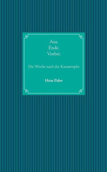 Cover for Hein Paler · Aus.Ende.Vorbei.: Die Woche nach der Katastrophe (Pocketbok) (2019)