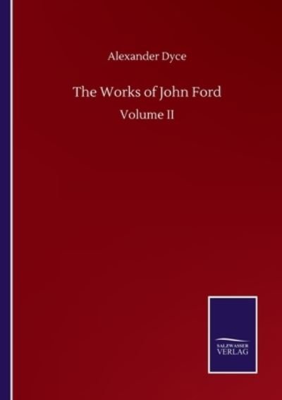 The Works of John Ford: Volume II - Alexander Dyce - Livres - Salzwasser-Verlag Gmbh - 9783752505788 - 23 septembre 2020