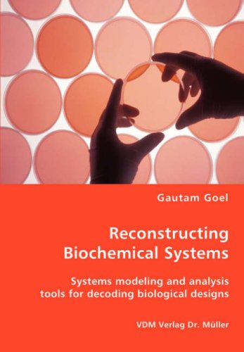 Reconstructing Biochemical Systems - Systems Modeling and Analysis Tools for Decoding Biological Designs - Gautam Goel - Kirjat - VDM Verlag Dr. Mueller e.K. - 9783836458788 - keskiviikko 30. tammikuuta 2008
