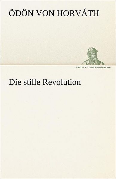 Die Stille Revolution (Tredition Classics) (German Edition) - Ödön Von Horváth - Books - tredition - 9783842468788 - May 7, 2012