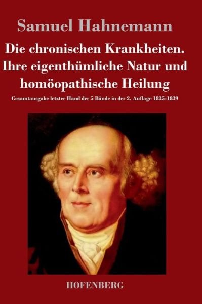 Cover for Samuel Hahnemann · Die Chronischen Krankheiten. Ihre Eigenthumliche Natur Und Homoopathische Heilung (Hardcover Book) (2014)