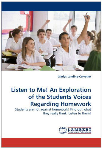 Cover for Gladys Landing-corretjer · Listen to Me! an Exploration of the Students Voices Regarding Homework: Students Are Not Against Homework! Find out What They Really Think. Listen to Them! (Paperback Book) (2011)