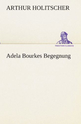 Cover for Arthur Holitscher · Adela Bourkes Begegnung (Tredition Classics) (German Edition) (Taschenbuch) [German edition] (2012)