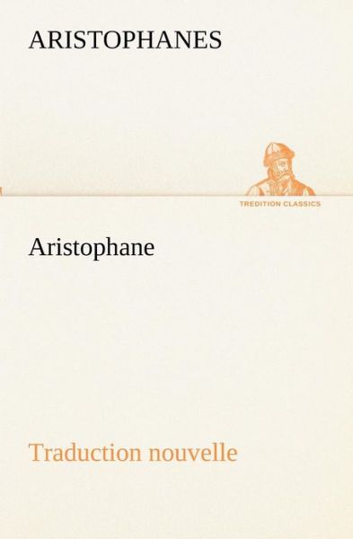 Cover for Aristophanes · Aristophane; Traduction Nouvelle, Tome Premier (Tredition Classics) (French Edition) (Taschenbuch) [French edition] (2012)