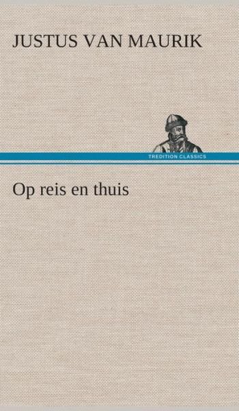 Cover for Justus Van Maurik · Op Reis en Thuis (Hardcover bog) [Dutch edition] (2013)