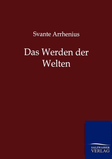 Das Werden der Welten - Svante Arrhenius - Boeken - Salzwasser-Verlag Gmbh - 9783864446788 - 6 juli 2012