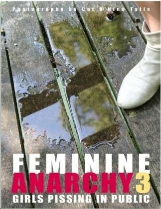 Cover for Cat O'Nine Tails · Feminine Anarchy 3: Girls Pissing in Public (Hardcover Book) (2010)