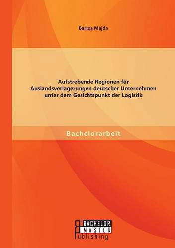 Cover for Bartos Majda · Aufstrebende Regionen fu&amp;#776; r Auslandsverlagerungen deutscher Unternehmen unter dem Gesichtspunkt der Logistik (Paperback Book) [German edition] (2014)