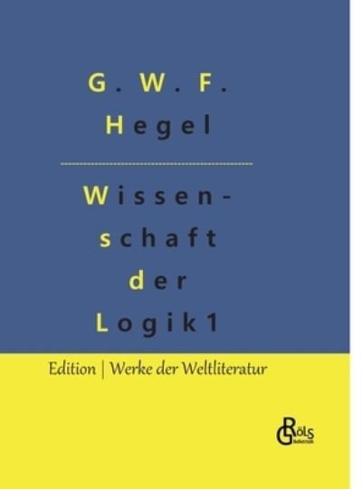 Cover for G W F Hegel · Die Wissenschaft der Logik (Hardcover Book) (2022)