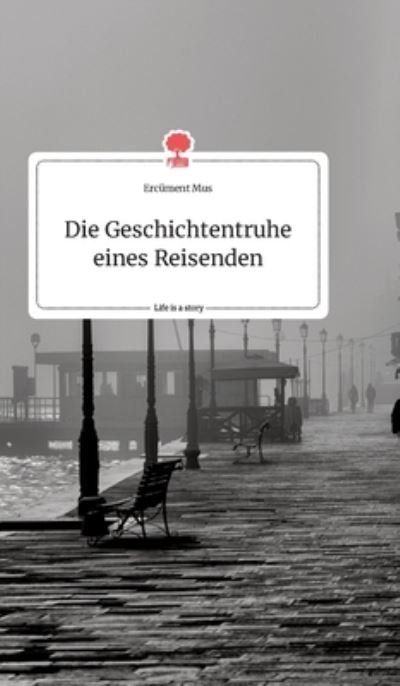 Cover for Ercument Mus · Die Geschichtentruhe eines Reisenden. Life is a Story - story.one (Hardcover bog) (2021)