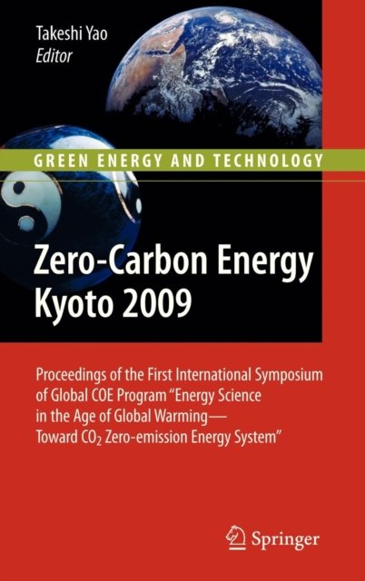 Zero-Carbon Energy Kyoto 2009: Proceedings of the First International Symposium of Global COE Program "Energy Science in the Age of Global Warming - Toward CO2 Zero-emission Energy System" - Green Energy and Technology - Takeshi Yao - Bøger - Springer Verlag, Japan - 9784431997788 - 30. marts 2010