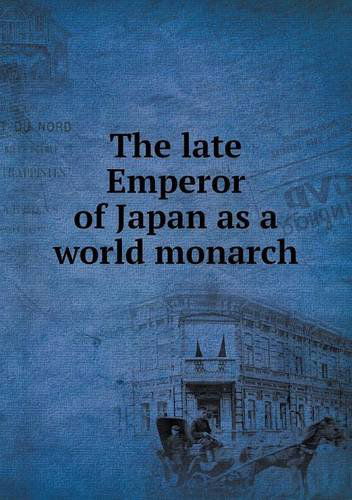 Cover for Kotaro Mochizuki · The Late Emperor of Japan As a World Monarch (Paperback Book) (2013)