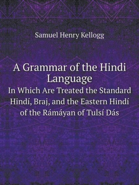 Cover for Samuel Henry Kellogg · A Grammar of the Hindi Language in Which Are Treated the Standard Hindí, Braj, and the Eastern Hindí of the Rámáyan of Tulsí Dás (Taschenbuch) (2014)