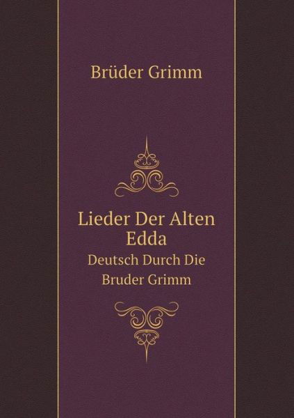 Lieder Der Alten Edda Deutsch Durch Die Bruder Grimm - Brüder Grimm - Libros - Book on Demand Ltd. - 9785519106788 - 11 de mayo de 2014