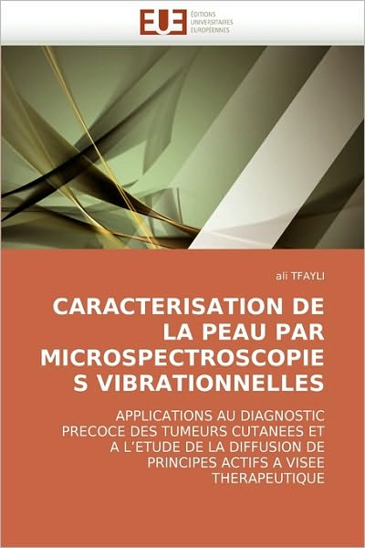 Cover for Ali Tfayli · Caracterisation De La Peau Par Microspectroscopies Vibrationnelles: Applications Au Diagnostic Precoce Des Tumeurs Cutanees et a L'etude De La ... Actifs a Visee Therapeutique (Paperback Book) [French edition] (2018)