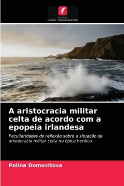 Cover for Polina Domovitova · A aristocracia militar celta de acordo com a epopeia irlandesa (Paperback Book) (2021)