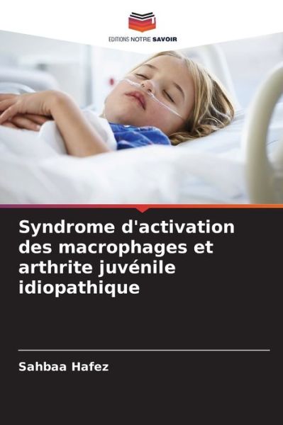 Cover for Sahbaa Hafez · Syndrome d'activation des macrophages et arthrite juvenile idiopathique (Paperback Book) (2021)