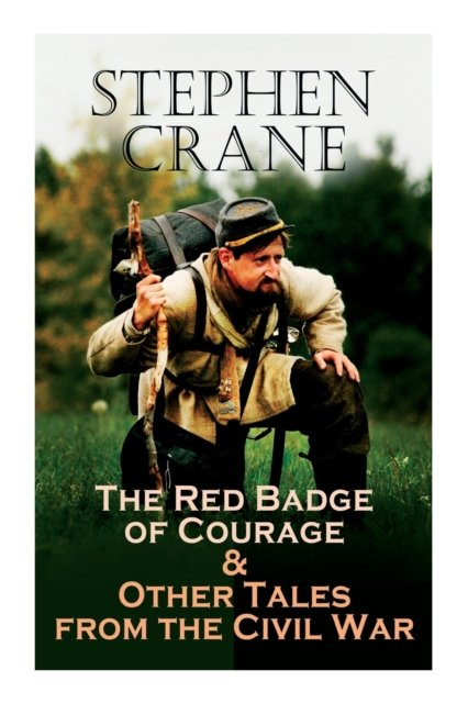 Cover for Stephen Crane · The Red Badge of Courage &amp; Other Tales from the Civil War: The Little Regiment, A Mystery of Heroism, The Veteran, An Indiana Campaign, A Grey Sleeve... (Pocketbok) (2021)