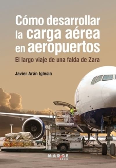 Cover for Javier Aran Iglesia · Cómo desarrollar la carga aérea en aeropuertos : el largo viaje de una falda de Zara (Buch) (2022)