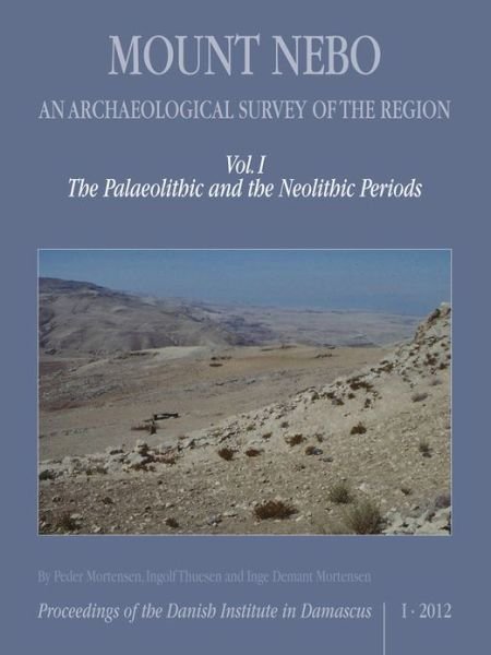 Mount Nebo -- An Archaeological Survey of the Region: Volume I: The Palaeolithic & the Neolithic Periods - Peder Mortensen - Books - Aarhus University Press - 9788771240788 - May 31, 2013
