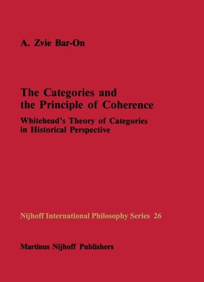 A.Z. Bar-on · The Categories and the Principle of Coherence: Whitehead's Theory of Categories in Historical Perspective - Nijhoff International Philosophy Series (Innbunden bok) [1987 edition] (1987)